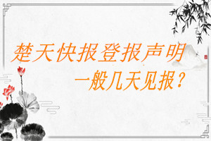 楚天快報登報聲明一般幾天見報？