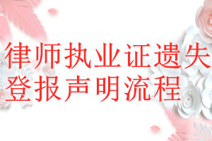 律師執(zhí)業(yè)證遺失登報聲明流程