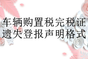 車輛購置稅完稅證遺失登報(bào)聲明格式