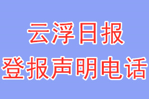 云浮日?qǐng)?bào)登報(bào)電話(huà)_云浮日?qǐng)?bào)登報(bào)聲明電話(huà)
