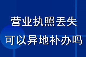 營(yíng)業(yè)執(zhí)照丟失可以異地補(bǔ)辦嗎