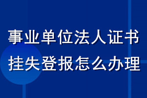 事業(yè)單位法人證書掛失登報(bào)怎么辦理
