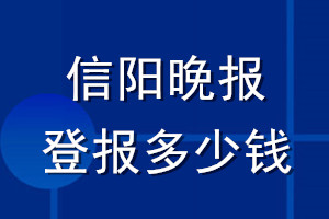 信陽(yáng)晚報(bào)登報(bào)多少錢_信陽(yáng)晚報(bào)登報(bào)掛失費(fèi)用