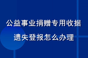 公益事業(yè)捐贈(zèng)專(zhuān)用收據(jù)遺失登報(bào)怎么辦理