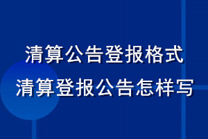 清算公告登報(bào)格式_清算登報(bào)公告怎樣寫