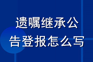 遺囑繼承公告登報(bào)怎么寫(xiě)