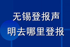 無(wú)錫登報(bào)聲明去哪里登報(bào)