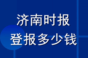 濟(jì)南時(shí)報(bào)登報(bào)多少錢(qián)_濟(jì)南時(shí)報(bào)登報(bào)掛失費(fèi)用